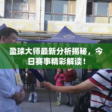 盈球大师最新分析揭秘，今日赛事精彩解读！