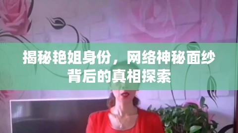 揭秘艳姐身份，网络神秘面纱背后的真相探索