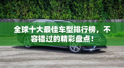 全球十大最佳车型排行榜，不容错过的精彩盘点！