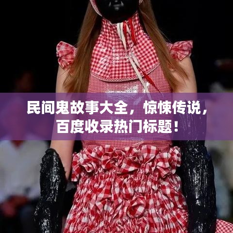 民间鬼故事大全，惊悚传说，百度收录热门标题！