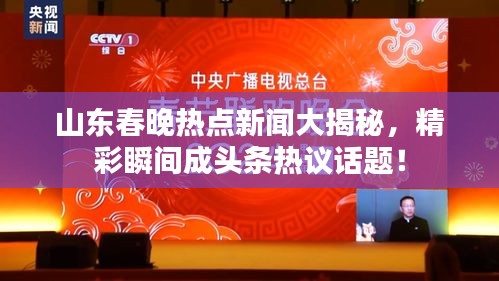 山东春晚热点新闻大揭秘，精彩瞬间成头条热议话题！